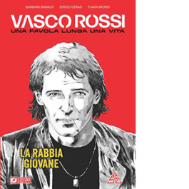 Vasco Rossi. Una favola lunga una vita. Vol. 1: La rabbia giovane