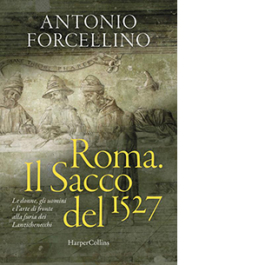 Roma. Il sacco del 1527. Le donne, gli uomini e l'arte di fronte alla furia dei lanzichenecchi