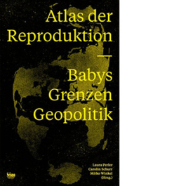 Atlas der Reproduktion. Babys, Grenzen, Geopolitik