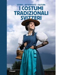 I costumi tradizionali svizzeri. Storia, artigianato, cultura
