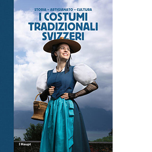 I costumi tradizionali svizzeri. Storia, artigianato, cultura