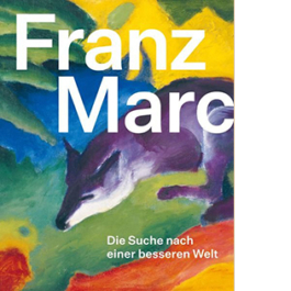 Franz Marc. Die Suche nach einer besseren Welt