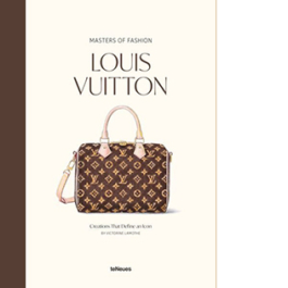 Masters of Fashion: Louis Vuitton. Creations That Define an Icon