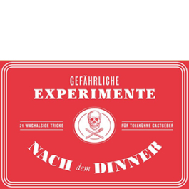 Gefährliche Experimente nach dem Dinner. 21 waghalsige Tricks für tollkühne Gastgeber