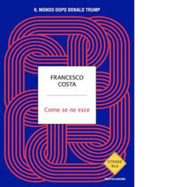 Come se ne esce. Il mondo dopo Donald Trump