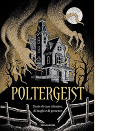 Poltergeist. Storie di case infestate, di luoghi e di presenze