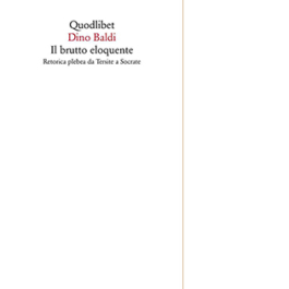 Il brutto eloquente. Retorica plebea da Tersite a Socrate