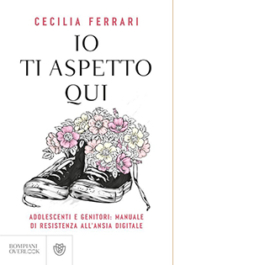 Io ti aspetto qui. Adolescenti e genitori: manuale di resistenza all'ansia digitale