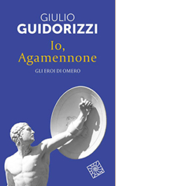 Io, Agamennone. Gli eroi di Omero