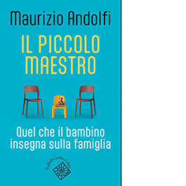 Il piccolo maestro. Quel che il bambino insegna sulla famiglia
