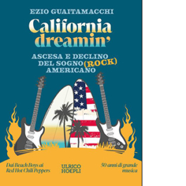 California dreamin'. Ascesa e declino del sogno (rock) americano