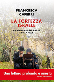 La fortezza Israele. Anatomia di un paese senza pace