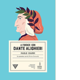 A Firenze con Dante Alighieri. In cammino con la Divina Commedia