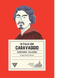In Italia con Caravaggio. In fuga dal buio alla luce