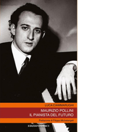 Maurizio Pollini. Il pianista del futuro