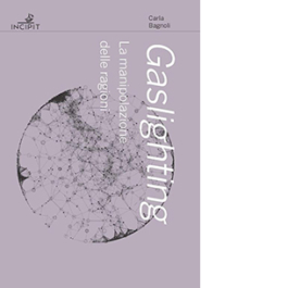 Gaslighting. La manipolazione delle ragioni
