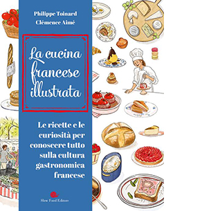 Cucina francese illustrata. Le ricette e le curiosità per conoscere tutto sulla cultura gastronomica francese