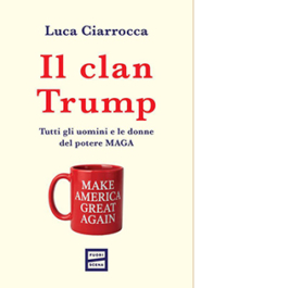 Il clan Trump. Tutti gli uomini e le donne del potere MAGA