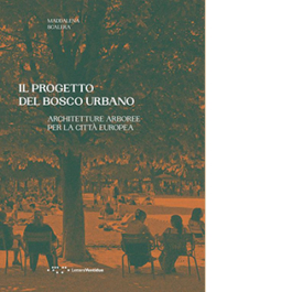 Il progetto del bosco urbano. Architetture arboree per la città europea