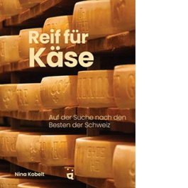 Reif für Käse. Auf der Suche nach den Besten der Schweiz