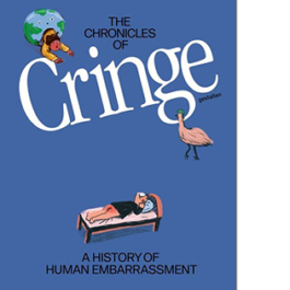 The Chronicles of Cringe. A History of Human Embarrassment