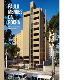 Paulo Mendes da Rocha. The Architecture of Possibility