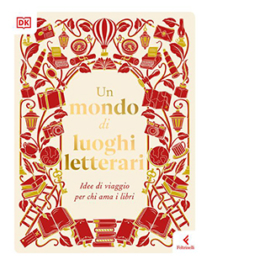Un mondo di luoghi letterari. Idee di viaggio per chi ama i libri