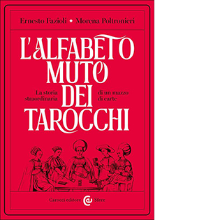 L'alfabeto muto dei tarocchi. La storia straordinaria di un mazzo di carte