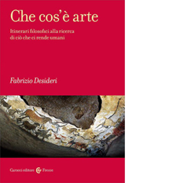Che cos'è arte. Itinerari filosofici alla ricerca di ciò che ci rende umani