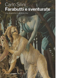 Farabutti e sventurate. Vite sbilenche a sud delle Alpi