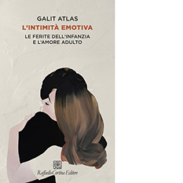 L'intimità emotiva. Le ferite dell'infanzia e l'amore adulto