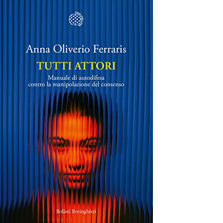 Tutti attori. Manuale di autodifesa contro la manipolazione del consenso