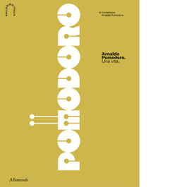 Arnaldo Pomodoro. Una vita
