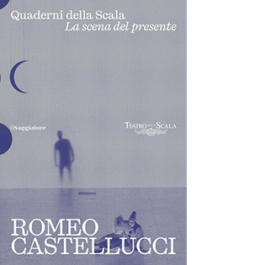 Romeo Castellucci. Quaderni della Scala. La sena del presente