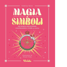 Magia & simboli. 300 simboli per scoprire, comprendere e vivere la magia
