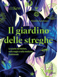 Il giardino delle streghe. Le piante nel folclore, nella magia e nella medicina tradizionale