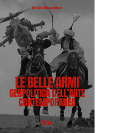 Le belle armi. Geopolitica dell'arte contemporanea