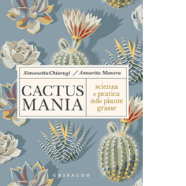 Cactusmania. Scienza e pratica delle piante grasse