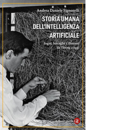 Storia umana dell'intelligenza artificiale. Sogni, battaglie e illusioni da Turing a oggi