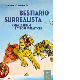 Bestiario surrealista. Animali strani e visioni fantastiche