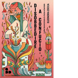 Disobbedire a Confucio. Lotte femministe in Asia orientale