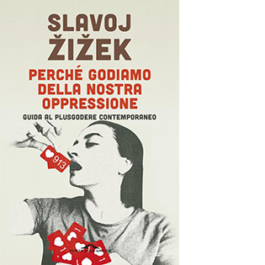 Perché godiamo della nostra oppressione. Guida al plusgodere contemporaneo