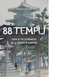 88 templi. Guida al pellegrinaggio dello Shikoku in Giappone