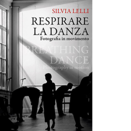 Respirare la danza. Fotografia in movimento-Breathing dance. Photography in motion. Ediz. bilingue