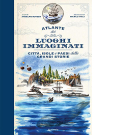 Atlante dei luoghi immaginati. Città, isole e paesi delle grandi storie