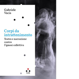 Corpi da intrattenimento. Teatro e narrazione contro l'ipnosi collettiva