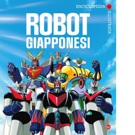 Robot giapponesi. Enciclopedia illustrata