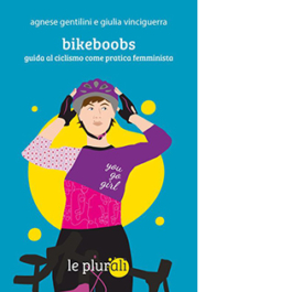 Bikeboobs. Guida al ciclismo come pratica femminista