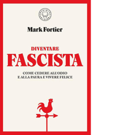 Diventare fascista. Come cedere all'odio e alla paura e vivere felice