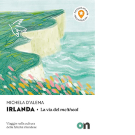 Irlanda. Piccolo Atlante della Felicità: La via del meitheal. Viaggio nella cultura della felicità irlandese